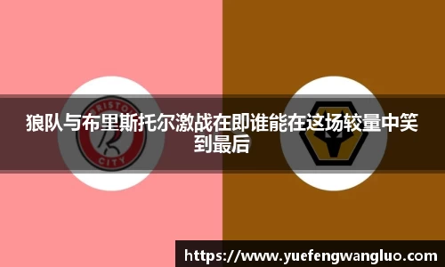狼队与布里斯托尔激战在即谁能在这场较量中笑到最后